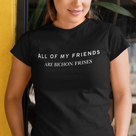 "Unisex Bichon Frise T-Shirt with 'All of My Friends Are Bichon Frises' text – Funny dog lover shirt for Bichon Frise owners"