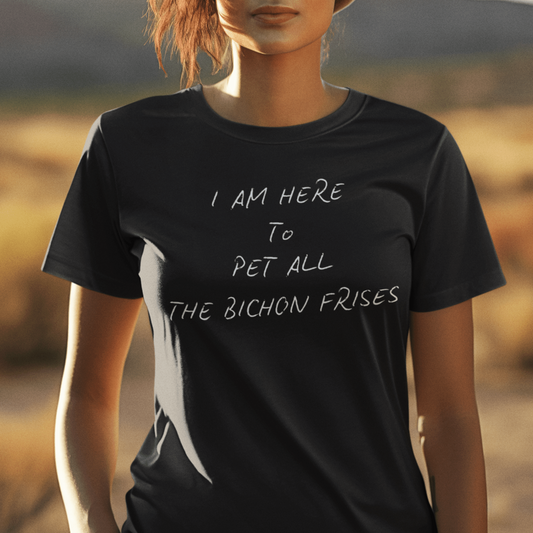 Funny unisex white t-shirt with the quote "I Am Here To Pet All The Bichon Frises," minimalist design perfect for Bichon Frise dog lovers and friends, featuring a cheerful and unique phrase.