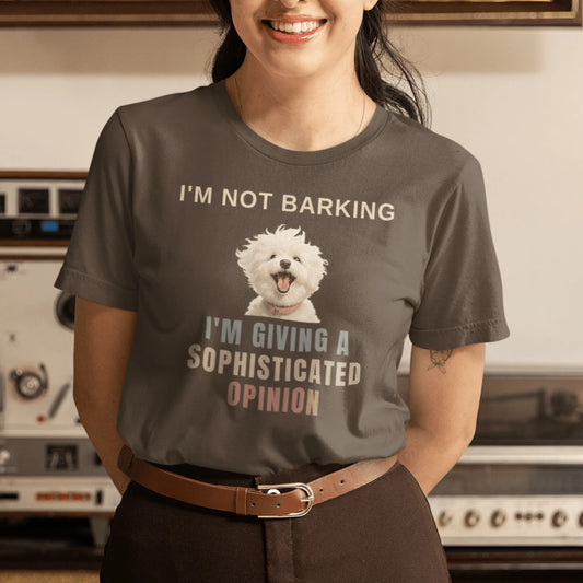 "I'm Not Barking, I'm Giving A Sophisticated Opinion"-Unisex Bichon Frise T-Shirt for Dog Owners