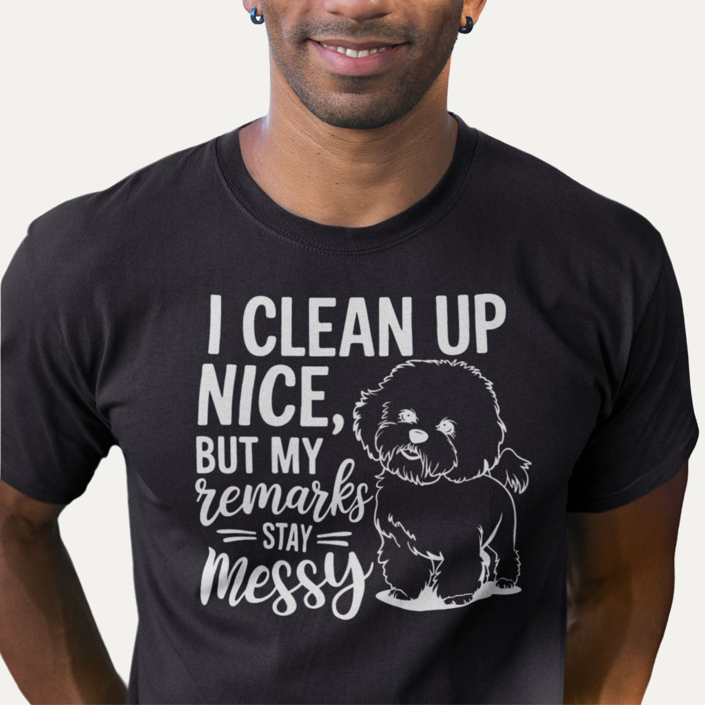 I clean up nice but my remarks stay messy – Bichon Frise funny dog T-shirt in black, playful and humorous gift for dog lovers