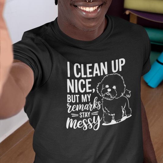 "I Clean Up Nice But My Remarks Stay Messy"-Unisex Bichon Frise T-Shirt for Dog Owners