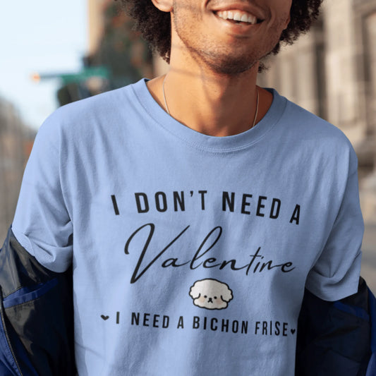"I Don't Need A Valentine  I Need a bichon frise"-Valentin's Day T-Shirts