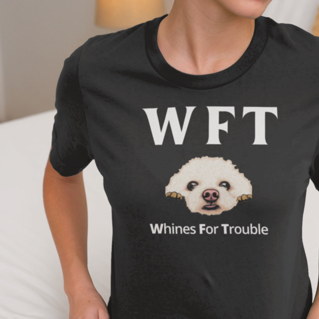 "WFT – Whines For Trouble"-Unisex Bichon Frise T-Shirt for Dog Owners