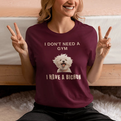 "I Don't Need A Gym, I Have A Bichon."-Unisex Bichon Frise T-Shirt for Dog Owners