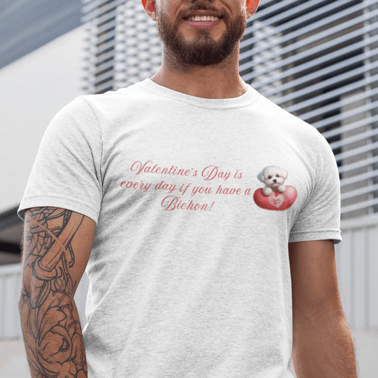 "Valentine's Day is every day if you have a Bichon!"-Unisex Bichon Frise T-Shirt for Dog Owners